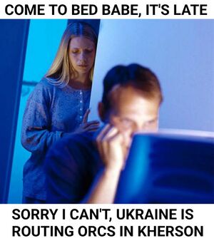 Come To Bed Babe, I Can't Ukraine is Routing Orcs in Kherson.JPG